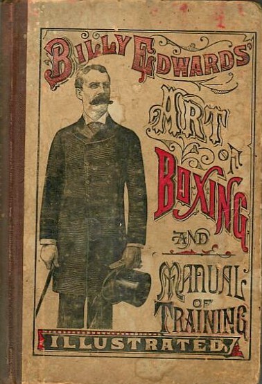Edwards, Billy - 'Art of Boxing And Science of Self-Defense Together With A Manual of Training. Illustrated from Instantaneous Photographs