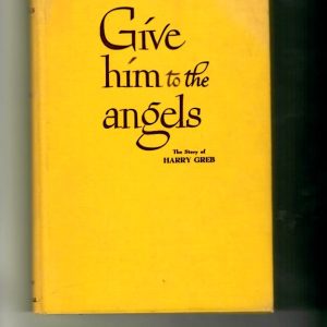 Fair, James - Give Him to the Angels. The Story of Harry Greb.
