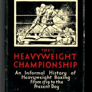 Fleischer, Nat - The Heavyweight Championship. An Informal History of Heavyweight Boxing from 1719 to the Present Day