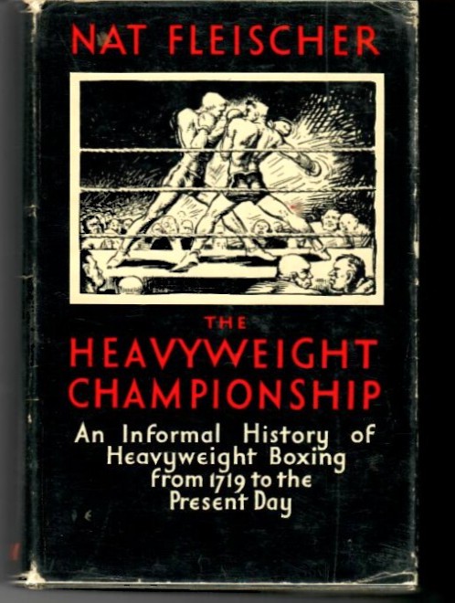 Fleischer, Nat - The Heavyweight Championship. An Informal History of Heavyweight Boxing from 1719 to the Present Day
