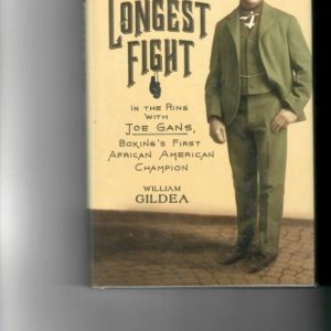 Gildea, William - The Longest Fight. In the Ring with Joe Gans, Boxing's First African American Champion.