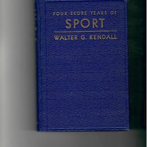 Kendall, Walter G. - Four Score Years of Sport