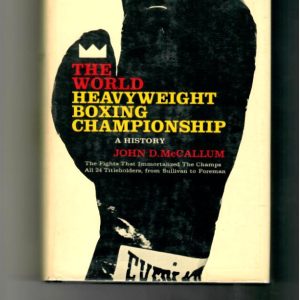 McCallum, John - The World Heavyweight Championship. A History. The Fights That Immortalized The Champs All 24 Titleholders, from Sullivan to Foreman