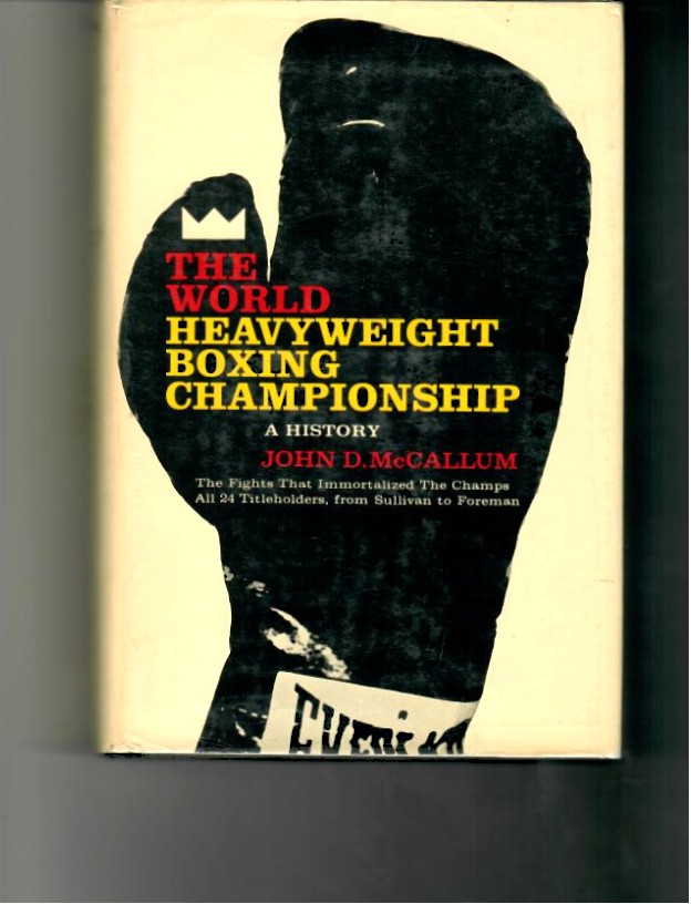 McCallum, John - The World Heavyweight Championship. A History. The Fights That Immortalized The Champs All 24 Titleholders, from Sullivan to Foreman