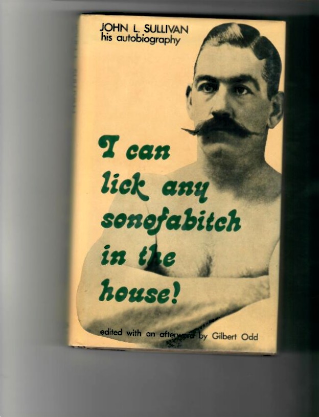 Odd, Gilbert - I Can Lick Any Sonofabitch in the House' (John L. Sullivan story) 1979 reprint of Sullivan's 1892 biography, edited by Odd. 246-pages.