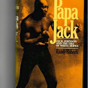 Roberts, Randy - Papa Jack, Jack Johnson and the Era of White Hopes