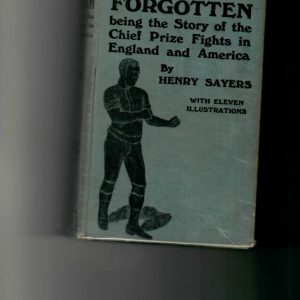 Sayers, Henry - Fights Forgotten being the Story of the Chief Prize Fights in England and America