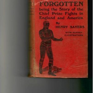 Sayers, Henry - Fights Forgotten, being the Story of the Chief Prize Fights in England and America