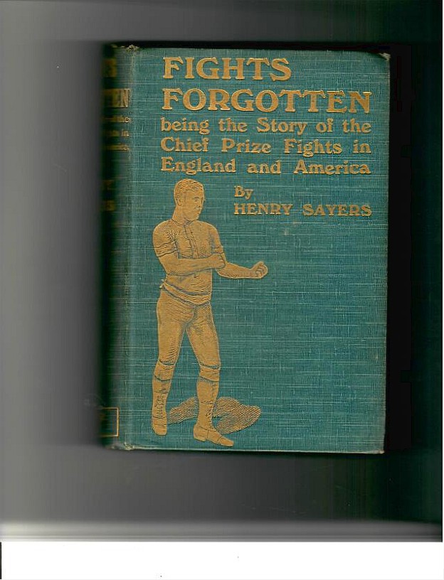 Sayers, Henry - Fights Forgotten being the Story of the Chief Prize Fights in England and America