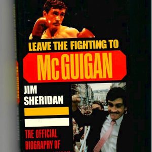 Sheridan, Jim - Leave the Fighting to McGuigan. The Official Biography of Barry McGuigan.