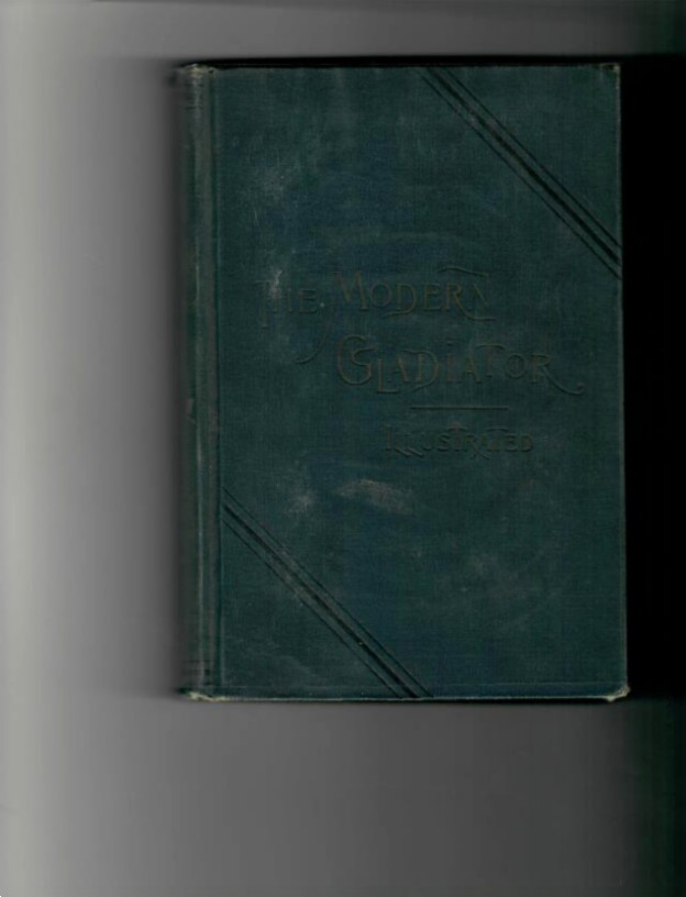 Sullivan, John L. - The Modern Gladiator. Being an Account of The Exploits and Experiences of The World's Greatest Fighter John Lawrence Sullivan 1889 1st edition. 384-pages.