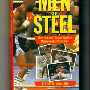 Walsh, Peter - Men of Steel. The Lives and Times of Boxing's Middleweight Champions