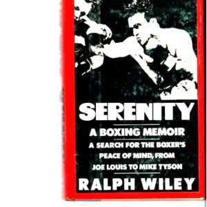Wiley, Ralph - Serenity, A Boxing Memoir, A Search for the Boxer's Peace of Mind, From Joe Louis to Mike Tyson